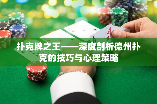 撲克牌之王——深度剖析德州撲克的技巧與心理策略