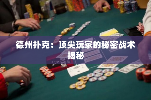 德州撲克：頂尖玩家的秘密戰(zhàn)術揭秘