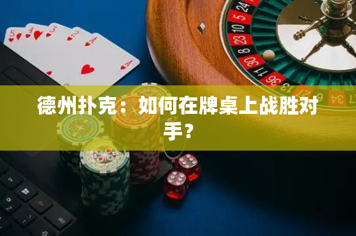 德州撲克：如何在牌桌上戰勝對手？