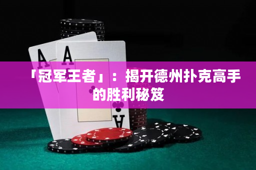 「冠軍王者」：揭開德州撲克高手的勝利秘笈