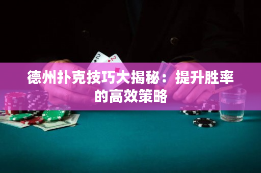 德州撲克技巧大揭秘：提升勝率的高效策略