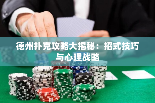 德州撲克攻略大揭秘：招式技巧與心理戰(zhàn)略