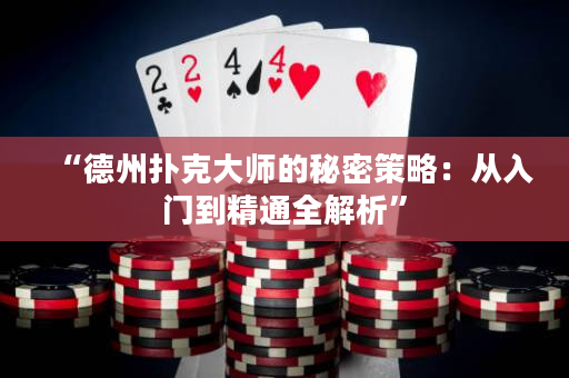 “德州撲克大師的秘密策略：從入門到精通全解析”