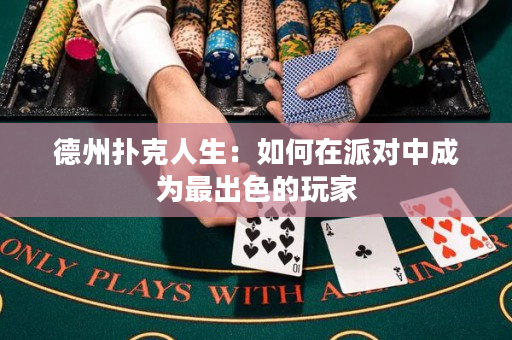 德州撲克人生：如何在派對(duì)中成為最出色的玩家