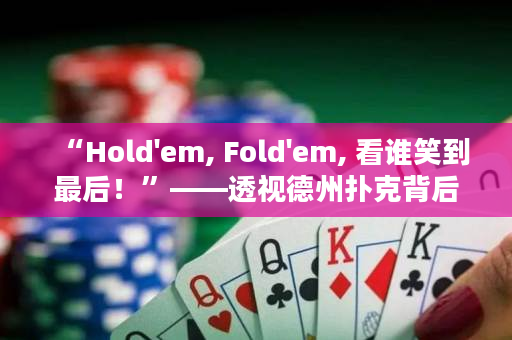 “Hold'em, Fold'em, 看誰笑到最后！”——透視德州撲克背后的博弈心理