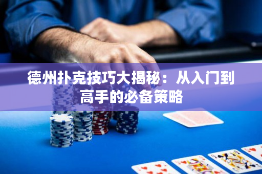 德州撲克技巧大揭秘：從入門到高手的必備策略