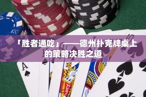 「勝者通吃」——德州撲克牌桌上的策略決勝之道