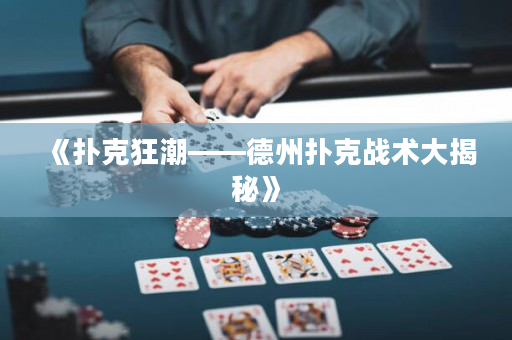 《撲克狂潮——德州撲克戰(zhàn)術(shù)大揭秘》