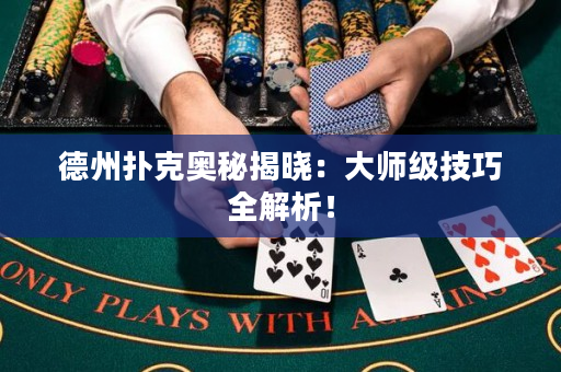 德州撲克奧秘揭曉：大師級技巧全解析！