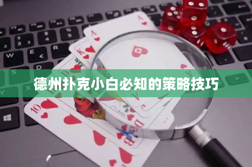 德州撲克小白必知的策略技巧