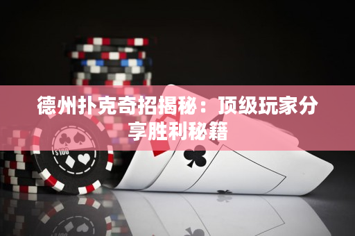 德州撲克奇招揭秘：頂級(jí)玩家分享勝利秘籍