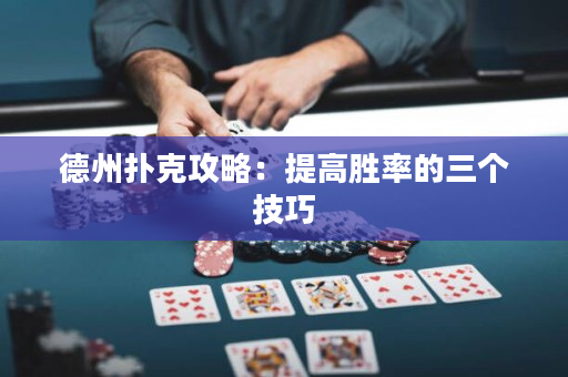 德州撲克攻略：提高勝率的三個技巧