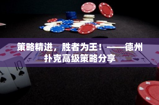策略精進，勝者為王！——德州撲克高級策略分享