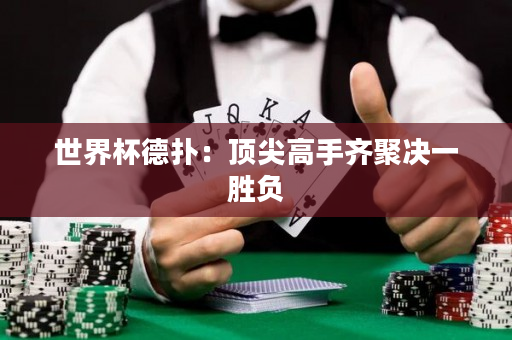世界杯德撲：頂尖高手齊聚決一勝負
