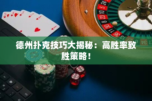 德州撲克技巧大揭秘：高勝率致勝策略！