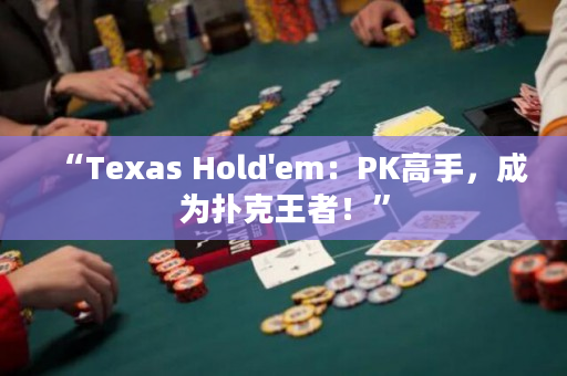 “Texas Hold'em：PK高手，成為撲克王者！”