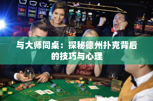與大師同桌：探秘德州撲克背后的技巧與心理