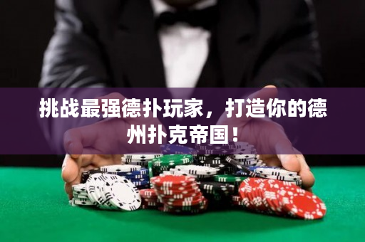 挑戰最強德撲玩家，打造你的德州撲克帝國！