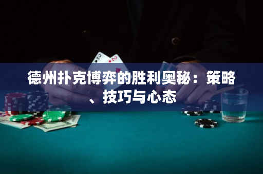 德州撲克博弈的勝利奧秘：策略、技巧與心態