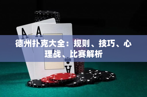 德州撲克大全：規則、技巧、心理戰、比賽解析