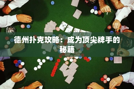 德州撲克攻略：成為頂尖牌手的秘籍