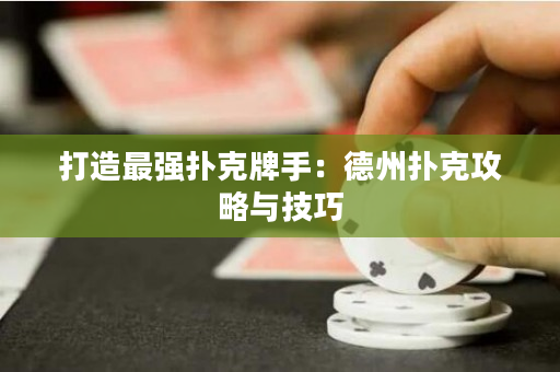打造最強撲克牌手：德州撲克攻略與技巧