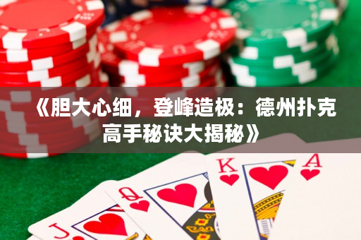 《膽大心細，登峰造極：德州撲克高手秘訣大揭秘》