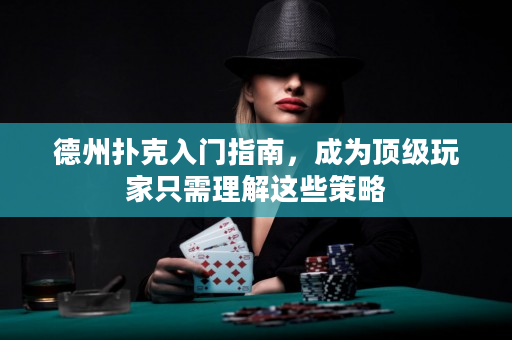 德州撲克入門指南，成為頂級玩家只需理解這些策略
