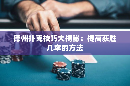 德州撲克技巧大揭秘：提高獲勝幾率的方法
