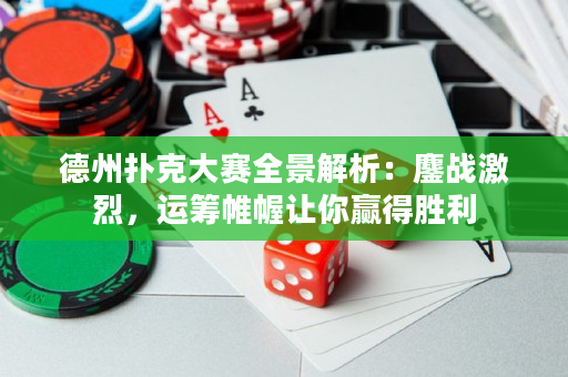 德州撲克大賽全景解析：鏖戰激烈，運籌帷幄讓你贏得勝利