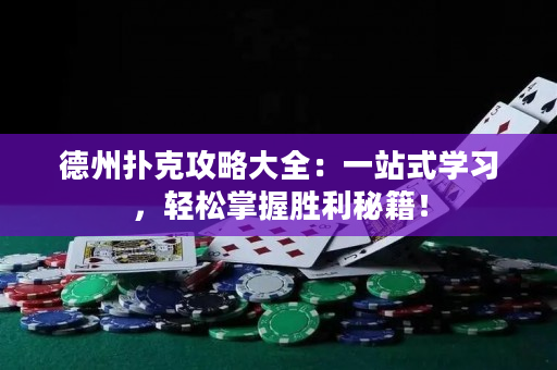德州撲克攻略大全：一站式學習，輕松掌握勝利秘籍！