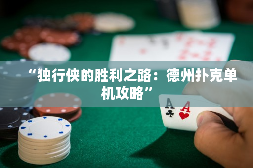 “獨(dú)行俠的勝利之路：德州撲克單機(jī)攻略”