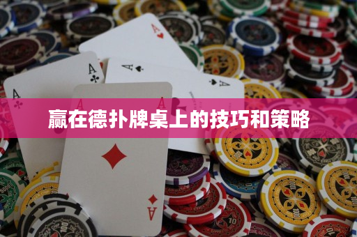 贏在德撲牌桌上的技巧和策略
