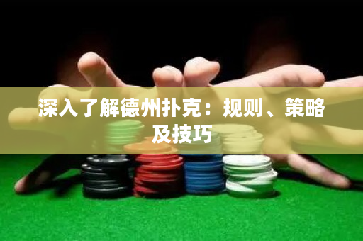 深入了解德州撲克：規(guī)則、策略及技巧