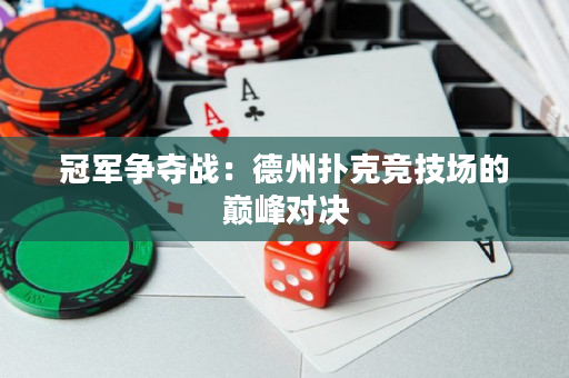 冠軍爭奪戰：德州撲克競技場的巔峰對決