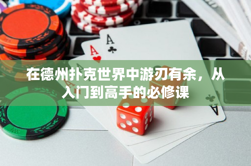 在德州撲克世界中游刃有余，從入門(mén)到高手的必修課