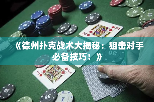 《德州撲克戰(zhàn)術(shù)大揭秘：狙擊對(duì)手必備技巧！》