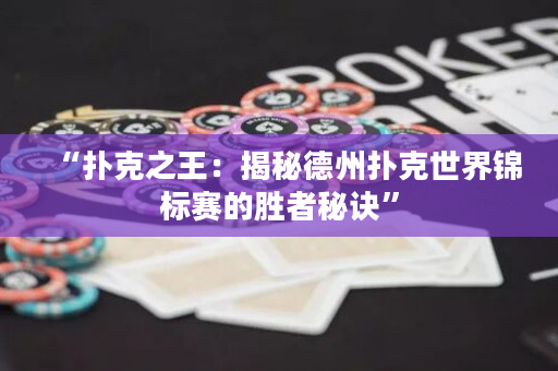 “撲克之王：揭秘德州撲克世界錦標賽的勝者秘訣”