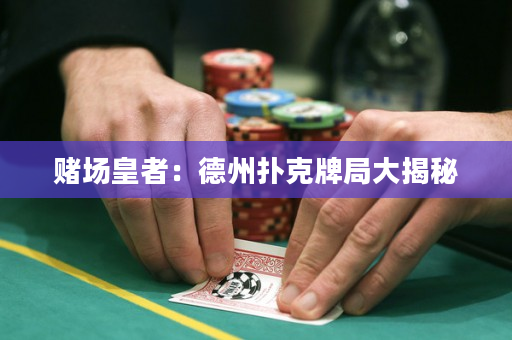 賭場皇者：德州撲克牌局大揭秘