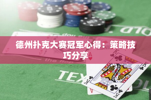 德州撲克大賽冠軍心得：策略技巧分享