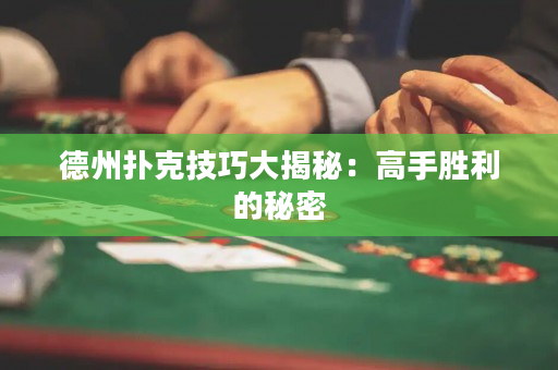 德州撲克技巧大揭秘：高手勝利的秘密