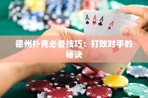 德州撲克必備技巧：打敗對手的秘訣