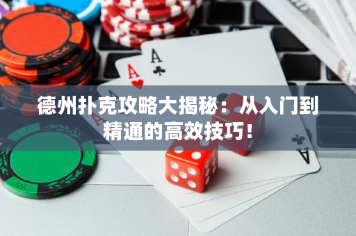 德州撲克攻略大揭秘：從入門到精通的高效技巧！