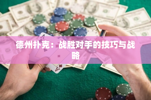德州撲克：戰(zhàn)勝對手的技巧與戰(zhàn)略