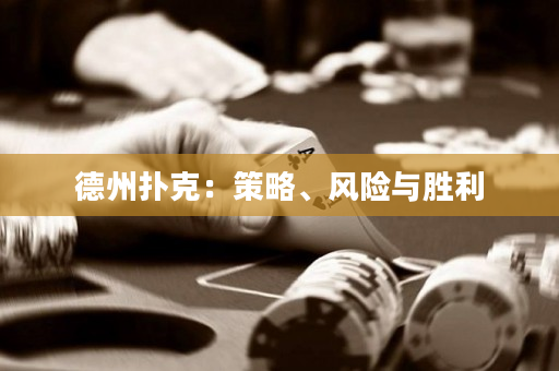 德州撲克：策略、風(fēng)險(xiǎn)與勝利