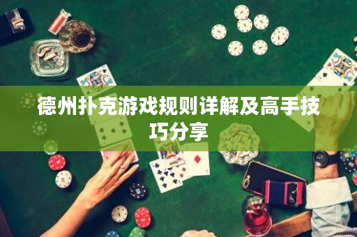 德州撲克游戲規則詳解及高手技巧分享
