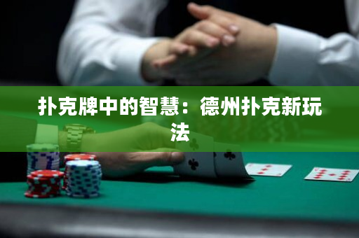 撲克牌中的智慧：德州撲克新玩法