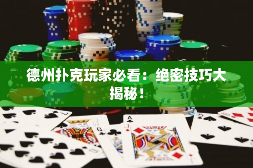 德州撲克玩家必看：絕密技巧大揭秘！
