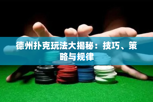 德州撲克玩法大揭秘：技巧、策略與規(guī)律