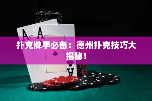 撲克牌手必備：德州撲克技巧大揭秘！